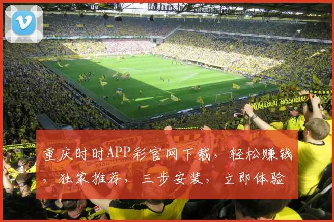 重庆时时APP彩官网下载，轻松赚钱，独家推荐，三步安装，立即体验
