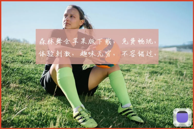 森林舞会苹果版下载，免费畅玩，体验刺激，趣味无穷，不容错过，快来下载