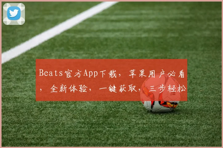 Beats官方App下载，苹果用户必看，全新体验，一键获取，三步轻松完成，不容错过